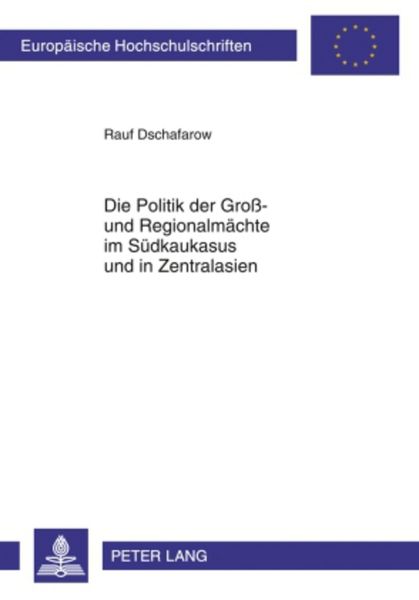 Die Politik der Groß- und Regionalmächte im Südkaukasus und in Zentralasien, Taschenbuch von Rauf Dschafarow, Peter Lang GmbH, Internationaler Verlag