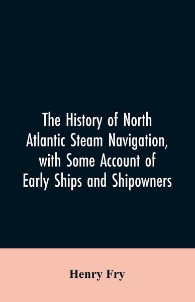 Produktbild: The history of North Atlantic steam navigation, with some account of early ships and shipowners