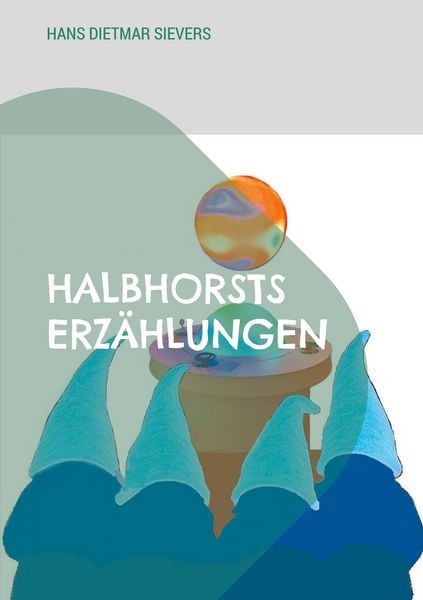 Halbhorsts Erzählungen, Taschenbuch von Hans Dietmar Sievers, BoD – Books on Demand, 9783695106172