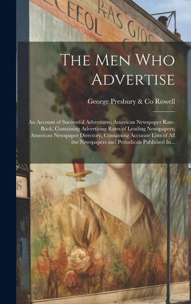 Produktbild: The Men Who Advertise; an Account of Successful Advertisers; American Newspaper Rate-book, Containing Advertising Rates of Leading Newspapers; America