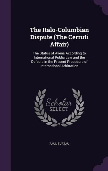 Produktbild: The Italo-Columbian Dispute (The Cerruti Affair): The Status of Aliens According to International Public Law and the Defects in the Present Procedure