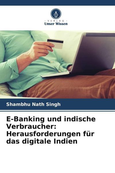 E-Banking und indische Verbraucher: Herausforderungen für das digitale Indien, Taschenbuch von Shambhu Nath Singh, Verlag Unser Wissen, 9786207416912
