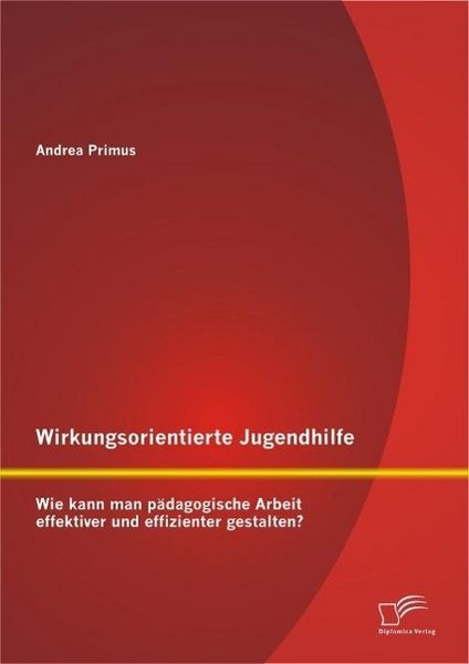 Produktbild: Wirkungsorientierte Jugendhilfe: Wie kann man p&auml;dagogische Arbeit effektiver und effizienter gestalten?