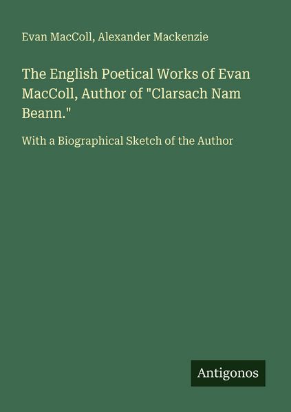 Produktbild: The English Poetical Works of Evan MacColl, Author of "Clarsach Nam Beann."