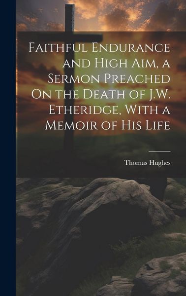 Produktbild: Faithful Endurance and High Aim, a Sermon Preached On the Death of J.W. Etheridge, With a Memoir of His Life