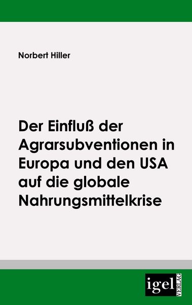 Produktbild: Der Einflu&szlig; der Agrarsubventionen in Europa und den USA die globale Nahrungsmittelkrise