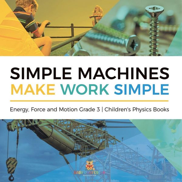 Produktbild: Simple Machines Make Work Simple | Energy, Force and Motion Grade 3 | Children's Physics Books
