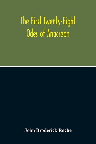 Produktbild: The First Twenty-Eight Odes Of Anacreon. In Greek And In English; And In Both Languages, In Prose As Well As In Verse, With Variorum Notes, A Grammati