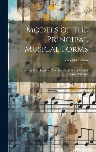Produktbild: Models of the Principal Musical Forms: Extract From Lectures Upon the "evolution of Musical Forms" Delivered