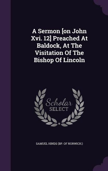 Produktbild: A Sermon [on John Xvi. 12] Preached At Baldock, At The Visitation Of The Bishop Of Lincoln
