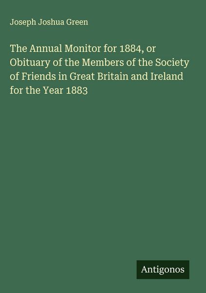 Produktbild: The Annual Monitor for 1884, or Obituary of the Members of the Society of Friends in Great Britain and Ireland for the Year 1883