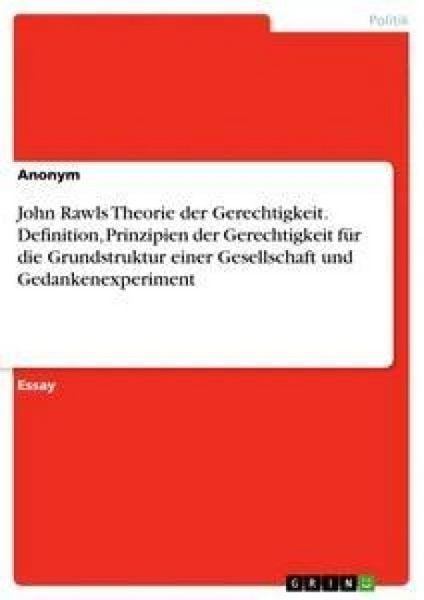 John Rawls Theorie der Gerechtigkeit. Definition, Prinzipien der Gerechtigkeit für die Grundstruktur einer Gesellschaft und Gedankenexperiment,