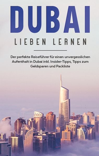 Produktbild: Dubai lieben lernen: Der perfekte Reisef&uuml;hrer f&uuml;r einen unvergesslichen Aufenthalt in Dubai inkl. Insider-Tipps, Tipps zum Geldsparen und Packliste