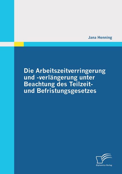 Produktbild: Die Arbeitszeitverringerung und -verl&auml;ngerung unter Beachtung des Teilzeit- und Befristungsgesetzes