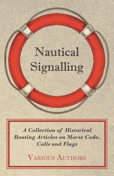 Produktbild: Nautical Signalling - A Collection of Historical Boating Articles on Morse Code, Calls and Flags