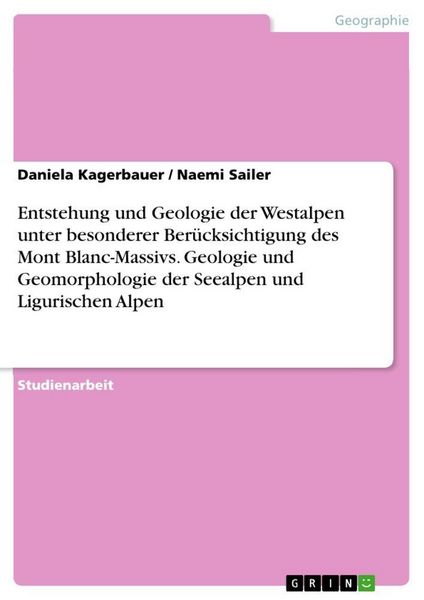 Produktbild: Entstehung und Geologie der Westalpen unter besonderer Ber&uuml;cksichtigung des Mont Blanc-Massivs. Geologie und Geomorphologie der Seealpen und Ligurisch