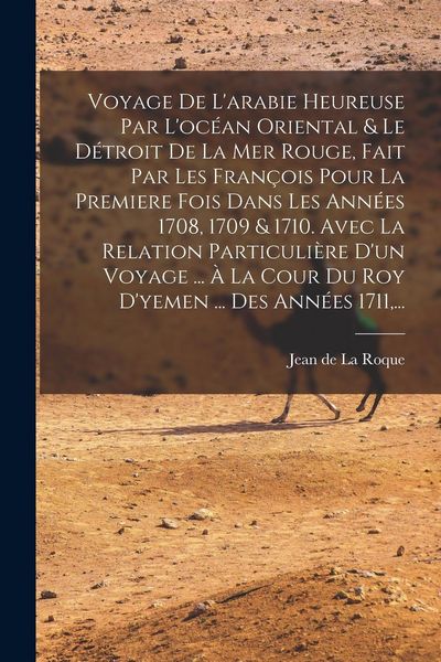 Produktbild: Voyage De L'arabie Heureuse Par L'oc&eacute;an Oriental & Le D&eacute;troit De La Mer Rouge, Fait Par Les Fran&ccedil;ois Pour La Premiere Fois Dans Les Ann&eacute;es 1708, 1709
