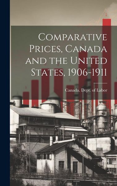 Produktbild: Comparative Prices, Canada and the United States, 1906-1911