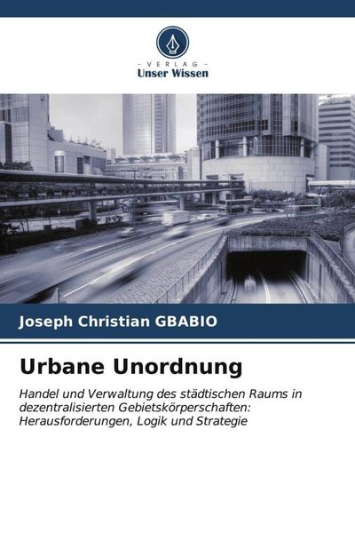 Urbane Unordnung, Taschenbuch von Joseph Christian GBABIO, Verlag Unser Wissen, 9786206558927