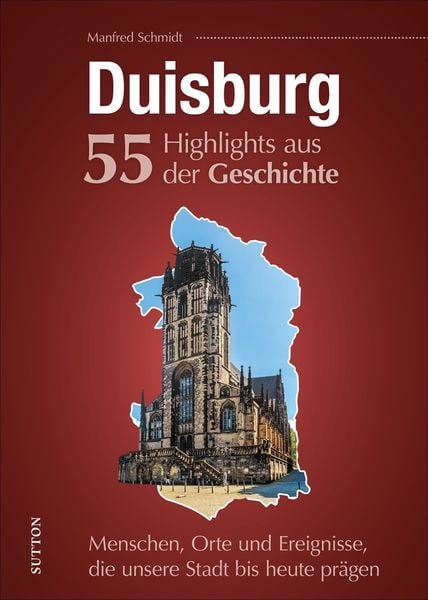 Duisburg. 55 Highlights aus der Geschichte, Gebundene Ausgabe von Manfred Schmidt, Sutton, 978-3-96303-286-8