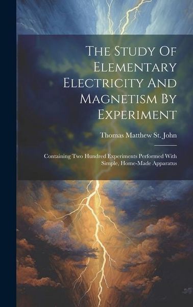 Produktbild: The Study Of Elementary Electricity And Magnetism By Experiment: Containing Two Hundred Experiments Performed With Simple, Home-made Apparatus