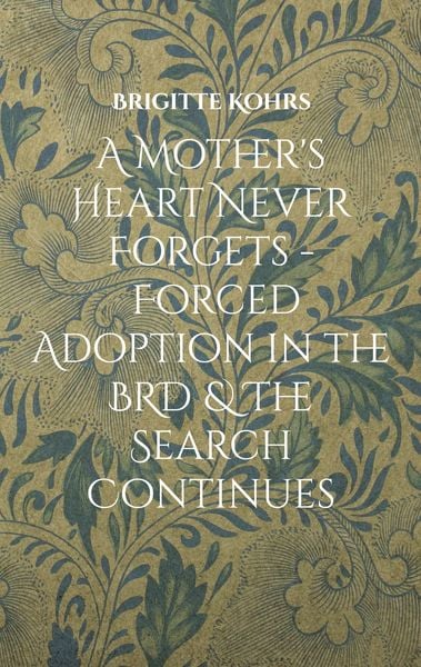 Produktbild: A Mother's Heart Never Forgets - Forced Adoption in the BRD & The Search Continues