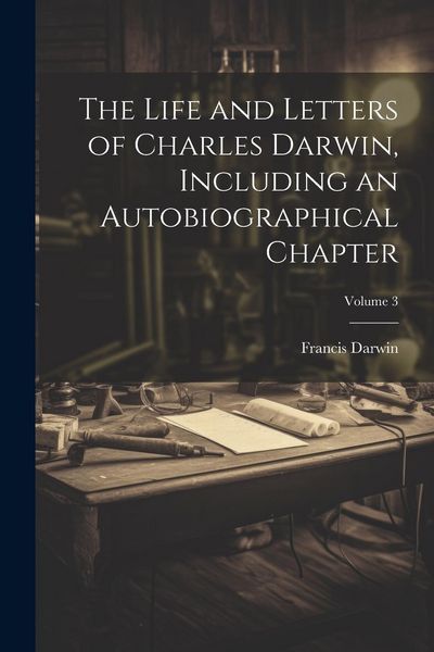 Produktbild: The Life and Letters of Charles Darwin, Including an Autobiographical Chapter; Volume 3