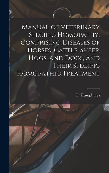 Produktbild: Manual of Veterinary Specific Homopathy, Comprising Diseases of Horses, Cattle, Sheep, Hogs, and Dogs, and Their Specific Homopathic Treatment