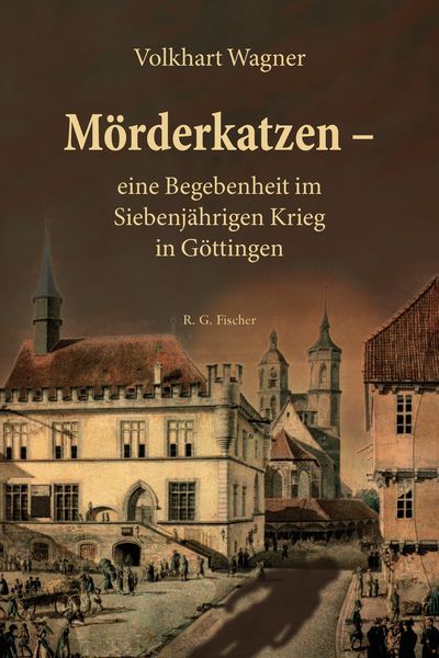 Produktbild: M&ouml;rderkatzen &ndash; eine Begebenheit im Siebenj&auml;hrigen Krieg in G&ouml;ttingen
