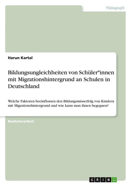 Bildungsungleichheiten von Schüler*innen mit Migrationshintergrund an Schulen in Deutschland, Taschenbuch von Harun Kartal, GRIN, 9783346682598