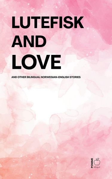 Produktbild: Lutefisk and Love And Other Bilingual Norwegian-English Stories