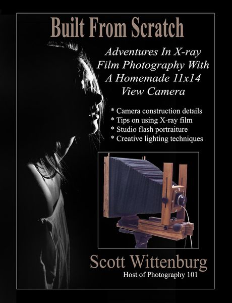 Produktbild: Built From Scratch: Adventures In X-ray Film Photography With A Homemade 11x14 View Camera