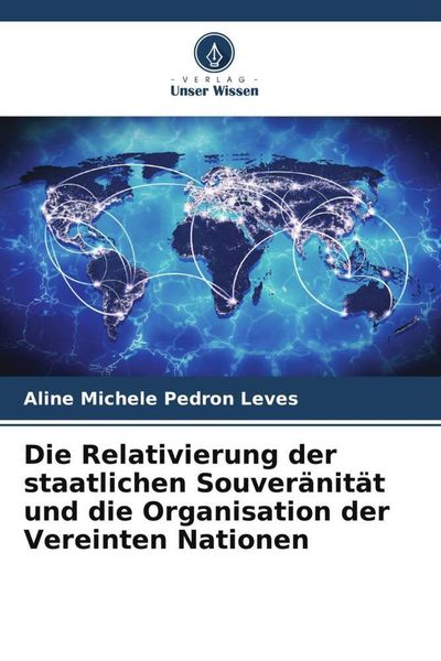 Produktbild: Die Relativierung der staatlichen Souver&auml;nit&auml;t und die Organisation der Vereinten Nationen