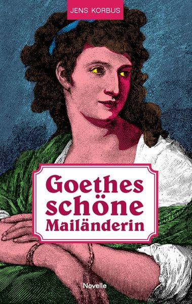 Goethes schöne Mailänderin, Taschenbuch von Jens Korbus, BoD – Books on Demand, 9783741241529