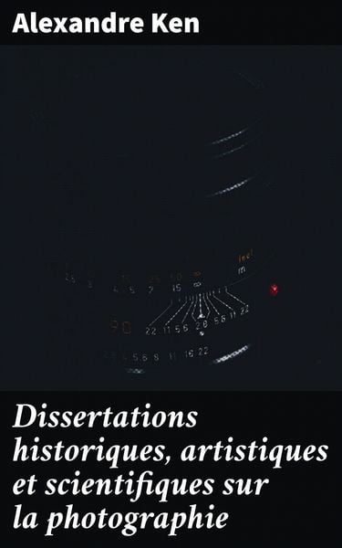Produktbild: Dissertations historiques, artistiques et scientifiques sur la photographie