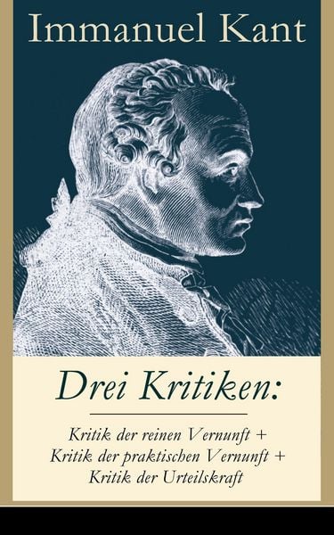 Produktbild: Drei Kritiken: Kritik der reinen Vernunft + Kritik der praktischen Vernunft + Kritik der Urteilskraft