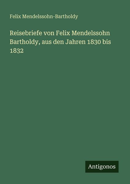 Produktbild: Reisebriefe von Felix Mendelssohn Bartholdy, aus den Jahren 1830 bis 1832
