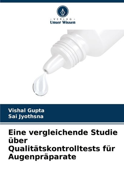 Eine vergleichende Studie über Qualitätskontrolltests für Augenpräparate, Taschenbuch von Vishal Gupta , Sai Jyothsna, Verlag Unser Wissen,