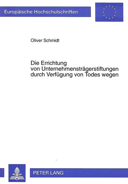 Die Errichtung von Unternehmensträgerstiftungen durch Verfügung von Todes wegen, Taschenbuch von Oliver Schmidt, Peter Lang GmbH, Internationaler