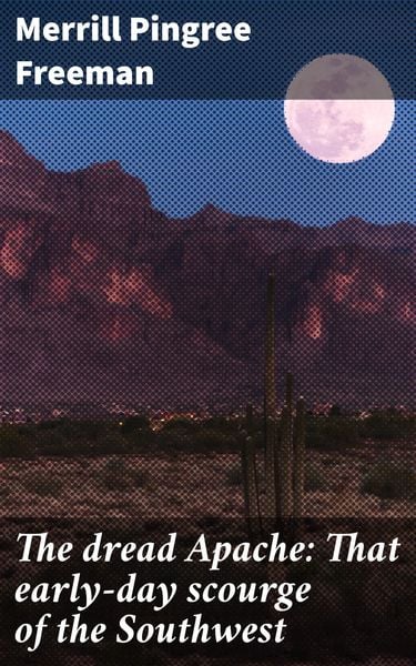 Produktbild: The dread Apache: That early-day scourge of the Southwest