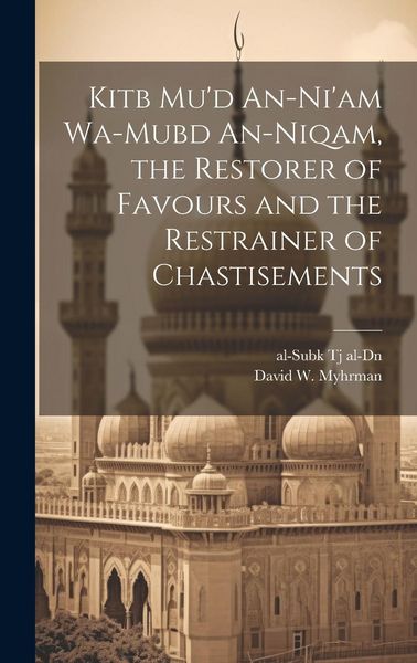 Produktbild: Kitb Mu'd An-ni'am Wa-mubd An-niqam, the Restorer of Favours and the Restrainer of Chastisements