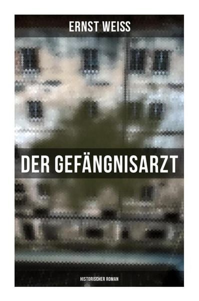 Der Gefängnisarzt: Historischer Roman, Taschenbuch von Ernst Weiss, Musaicum Books, 9788027259335