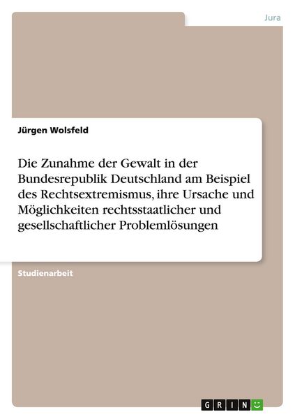 Die Zunahme der Gewalt in der Bundesrepublik Deutschland am Beispiel des Rechtsextremismus, ihre Ursache und Möglichkeiten rechtsstaatlicher und