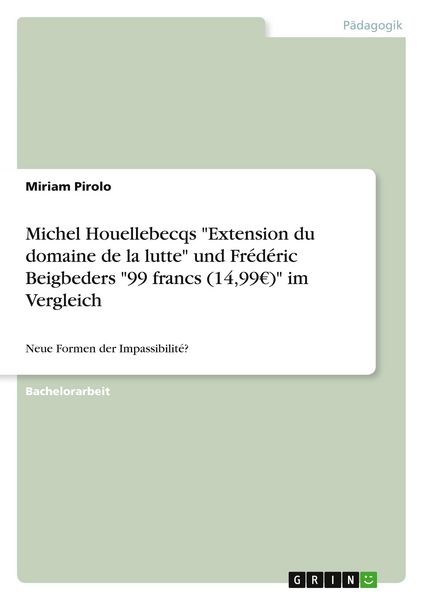 Michel Houellebecqs 'Extension du domaine de la lutte' und Frédéric Beigbeders '99 francs (14;99EUR)' im Vergleich, Taschenbuch von Miriam Pirolo,