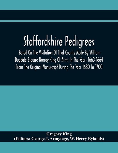 Produktbild: Staffordshire Pedigrees Based On The Visitation Of That County Made By William Dugdale Esquire Norroy King Of Arms In The Years 1663-1664 From The Ori