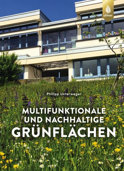 Multifunktionale und nachhaltige Grünflächen, Gebundene Ausgabe von Philipp Unterweger, Verlag Eugen Ulmer, 978-3-8186-2225-1