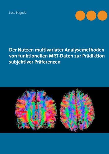 Produktbild: Der Nutzen multivariater Analysemethoden von funktionellen MRT-Daten zur Pr&auml;diktion subjektiver Pr&auml;ferenzen