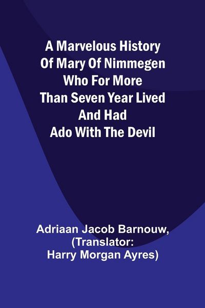 Produktbild: A marvelous history of Mary of Nimmegen; Who for more than seven year lived and had ado with the devil
