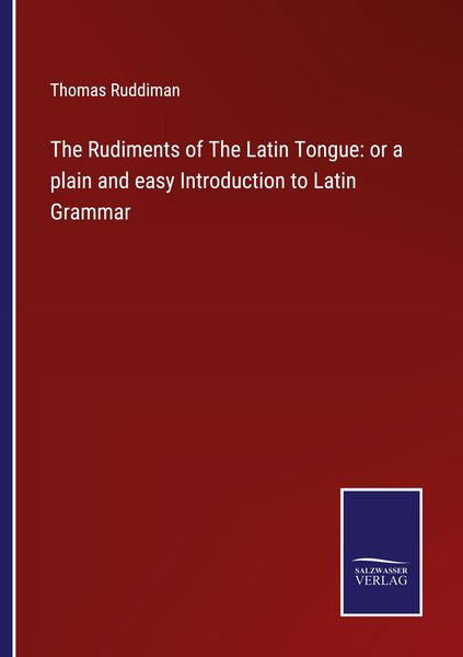 Produktbild: The Rudiments of The Latin Tongue: or a plain and easy Introduction to Latin Grammar