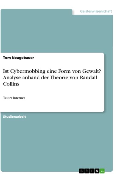 Ist Cybermobbing eine Form von Gewalt? Analyse anhand der Theorie von Randall Collins, Taschenbuch von Tom Neugebauer, GRIN, 9783346452634
